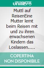 Muttl auf ReisenEine Mutter lernt beim Reisen mit und zu ihren erwachsenen Kindern das Loslassen.. E-book. Formato EPUB ebook di Irmgard Rosina Bauer