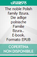 The noble Polish family Bzura. Die adlige polnische Familie Bzura.. E-book. Formato EPUB ebook