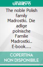 The noble Polish family Madrostki. Die adlige polnische Familie Madrostki.. E-book. Formato EPUB ebook di Werner Zurek