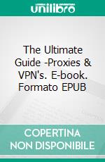 The Ultimate Guide -Proxies & VPN's. E-book. Formato EPUB ebook