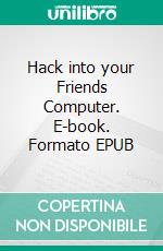 Hack into your Friends Computer. E-book. Formato EPUB ebook