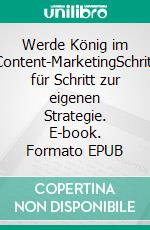 Werde König im Content-MarketingSchritt für Schritt zur eigenen Strategie. E-book. Formato EPUB ebook