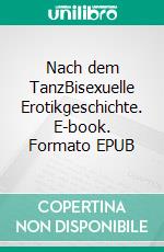 Nach dem TanzBisexuelle Erotikgeschichte. E-book. Formato EPUB ebook