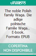 The noble Polish family Waga. Die adlige polnische Familie Waga.. E-book. Formato EPUB ebook