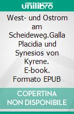 West- und Ostrom am Scheideweg.Galla Placidia und Synesios von Kyrene. E-book. Formato EPUB ebook di Rolf Helfert