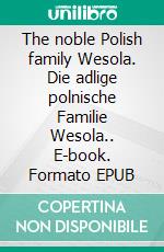 The noble Polish family Wesola. Die adlige polnische Familie Wesola.. E-book. Formato EPUB ebook