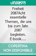 Freiheit 2087Acht essentielle Themen, die uns bis zum Jahr 2087 begleiten. E-book. Formato EPUB ebook