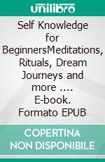 Self Knowledge for BeginnersMeditations, Rituals, Dream Journeys and more .... E-book. Formato EPUB ebook