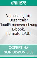 Vernetzung mit Dezentraler CloudFirmenvernetzung. E-book. Formato EPUB ebook