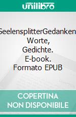 SeelensplitterGedanken, Worte, Gedichte. E-book. Formato EPUB ebook di Andrea Benesch