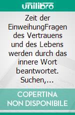 Zeit der EinweihungFragen des Vertrauens und des Lebens werden durch das innere Wort beantwortet. Suchen, finden, glauben ..... E-book. Formato EPUB ebook
