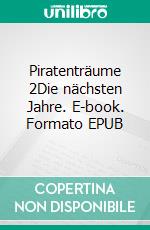 Piratenträume 2Die nächsten Jahre. E-book. Formato EPUB ebook
