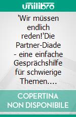 'Wir müssen endlich reden!'Die Partner-Diade - eine einfache Gesprächshilfe für schwierige Themen. E-book. Formato EPUB ebook