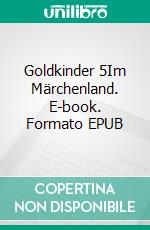 Goldkinder 5Im Märchenland. E-book. Formato EPUB ebook