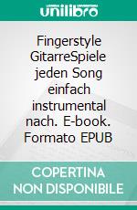 Fingerstyle GitarreSpiele jeden Song einfach instrumental nach. E-book. Formato EPUB ebook