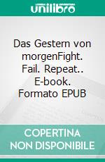 Das Gestern von morgenFight. Fail. Repeat.. E-book. Formato EPUB ebook di Heidrun Wagner