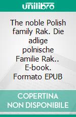 The noble Polish family Rak. Die adlige polnische Familie Rak.. E-book. Formato EPUB ebook