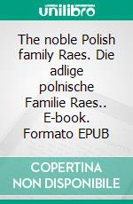 The noble Polish family Raes. Die adlige polnische Familie Raes.. E-book. Formato EPUB ebook di Werner Zurek