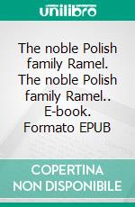 The noble Polish family Ramel. The noble Polish family Ramel.. E-book. Formato EPUB ebook