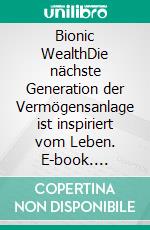 Bionic WealthDie nächste Generation der Vermögensanlage ist inspiriert vom Leben. E-book. Formato EPUB ebook di Kim Y. Mühl