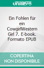 Ein Fohlen für ein CowgirlWestern Girl 7. E-book. Formato EPUB ebook di Maria Appenzeller