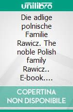 Die adlige polnische Familie Rawicz. The noble Polish family Rawicz.. E-book. Formato EPUB ebook