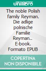 The noble Polish family Reyman. Die adlige polnische Familie Reyman.. E-book. Formato EPUB ebook