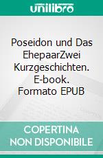 Poseidon und Das EhepaarZwei Kurzgeschichten. E-book. Formato EPUB ebook