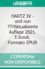 HARTZ IV - und nun ???Aktualisierte Auflage 2021. E-book. Formato EPUB ebook