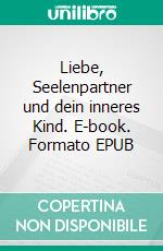 Liebe, Seelenpartner und dein inneres Kind. E-book. Formato EPUB ebook di Andrea Weise