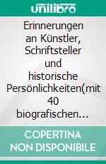 Erinnerungen an Künstler, Schriftsteller und historische Persönlichkeiten(mit 40 biografischen Texten). E-book. Formato EPUB ebook