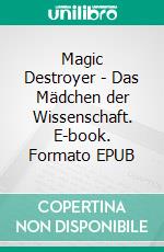 Magic Destroyer - Das Mädchen der Wissenschaft. E-book. Formato EPUB ebook di Philipp Gubarev