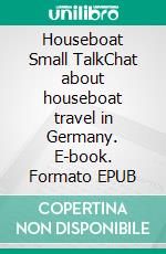 Houseboat Small TalkChat about houseboat travel in Germany. E-book. Formato EPUB ebook di Torsten Krone