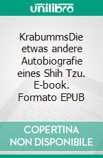 KrabummsDie etwas andere Autobiografie eines Shih Tzu. E-book. Formato EPUB