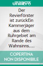 Der Revierförster ist zurückEin Kammerjäger aus dem Ruhrgebiet am Rande des Wahnsinns. E-book. Formato EPUB ebook