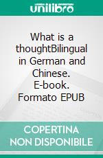 What is a thoughtBilingual in German and Chinese. E-book. Formato EPUB ebook di Dietmar Dressel