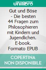 Gut und Böse - Die besten 44 Fragen zum Philosophieren mit Kindern und Jugendlichen. E-book. Formato EPUB ebook di Michael Siegmund