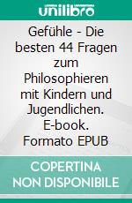 Gefühle - Die besten 44 Fragen zum Philosophieren mit Kindern und Jugendlichen. E-book. Formato EPUB ebook di Michael Siegmund