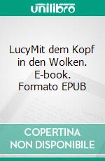 LucyMit dem Kopf in den Wolken. E-book. Formato EPUB ebook di Sylvia Grees