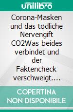 Corona-Masken und das tödliche Nervengift CO2Was beides verbindet und der Faktencheck verschweigt. E-book. Formato EPUB ebook