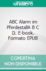 ABC Alarm im PferdestallA B C D. E-book. Formato EPUB ebook