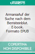 ArmaniaAuf der Suche nach dem Bernsteinblut. E-book. Formato EPUB ebook