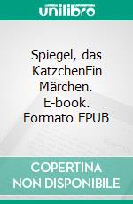 Spiegel, das KätzchenEin Märchen. E-book. Formato EPUB ebook