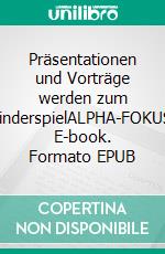 Präsentationen und Vorträge werden zum KinderspielALPHA-FOKUS. E-book. Formato EPUB