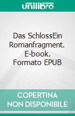 Das SchlossEin Romanfragment. E-book. Formato EPUB ebook