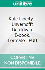 Kate Liberty - Unverhofft Detektivin. E-book. Formato EPUB ebook