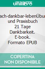 einfach-dankbar-lebenÜbungs- und Praxisbuch 21 Tage Dankbarkeit. E-book. Formato EPUB ebook
