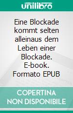 Eine Blockade kommt selten alleinaus dem Leben einer Blockade. E-book. Formato EPUB ebook