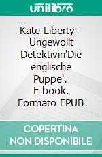 Kate Liberty - Ungewollt Detektivin'Die englische Puppe'. E-book. Formato EPUB ebook