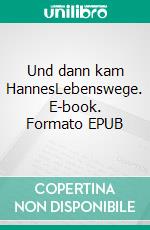 Und dann kam HannesLebenswege. E-book. Formato EPUB